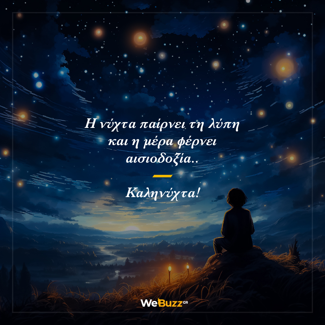 Η νύχτα παίρνει τη λύπη και η μέρα φέρνει αισιοδοξία. Καληνύχτα!