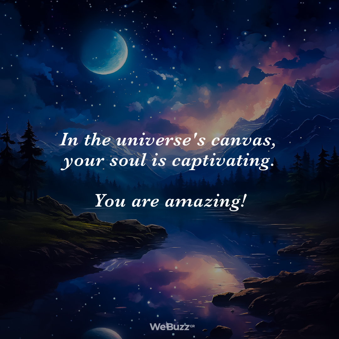 Ιn the universe's canvas, your soul is captivating You are amazing