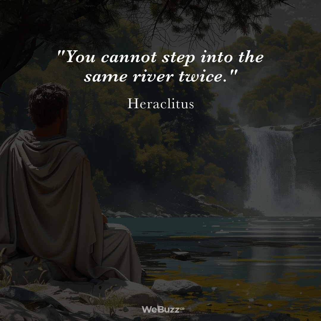 You cannot step into the same river twice - Heraclitus